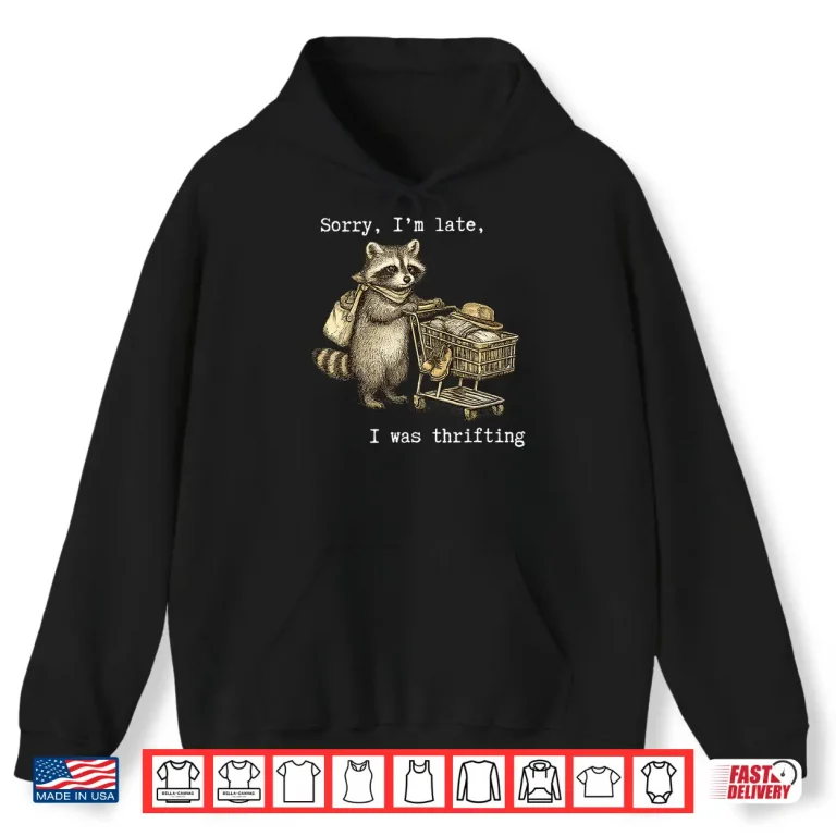 Hoodie Sorry IM Late I Was Thrifting Vintage Raccoon Shopping Shirt 1