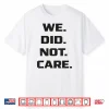 Funny We Did Not Care Quote Bold Sarcastic Attitude Design Shirt