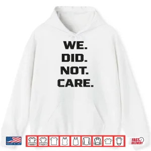 Hoodie Funny We Did Not Care Quote Bold Sarcastic Attitude Design Shirt 3