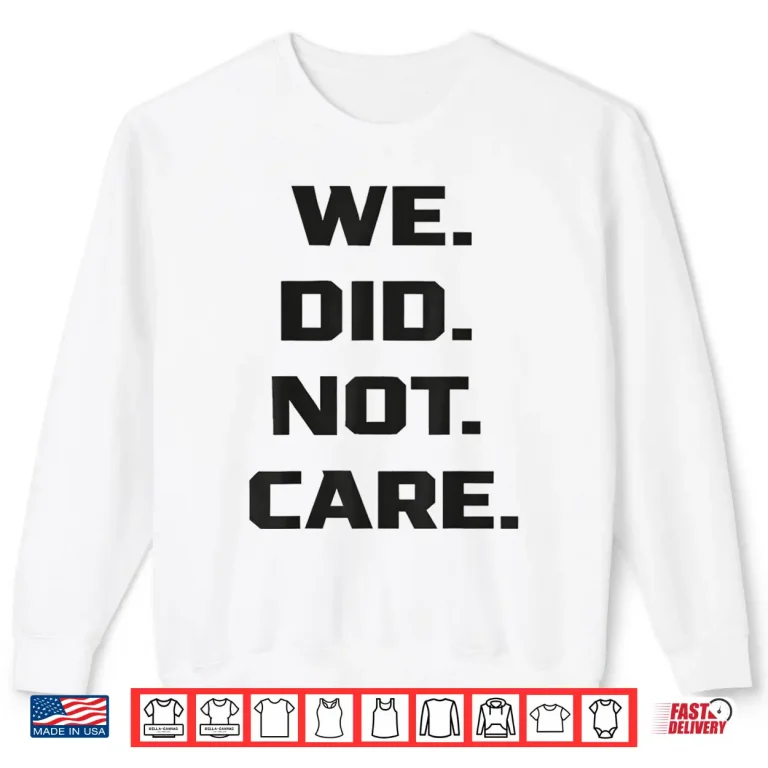Sweatshirt Funny We Did Not Care Quote Bold Sarcastic Attitude Design Shirt 3