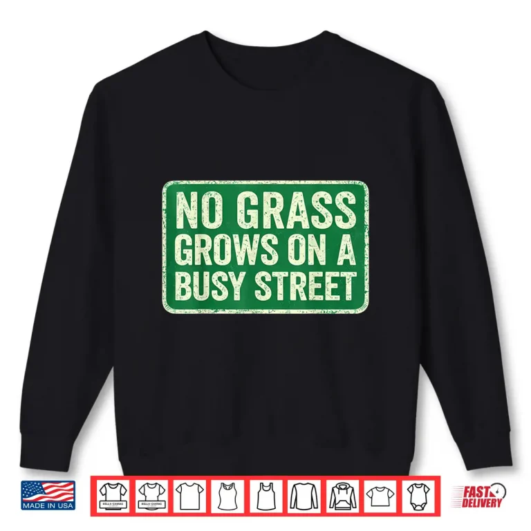 Sweatshirt No Grass Grows On A Busy Street Shirt 2
