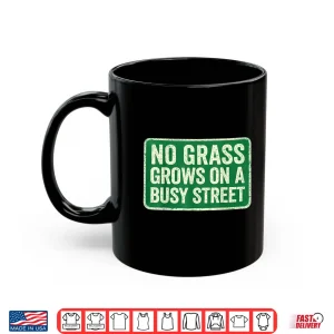 Mug No Grass Grows On A Busy Street Shirt 3