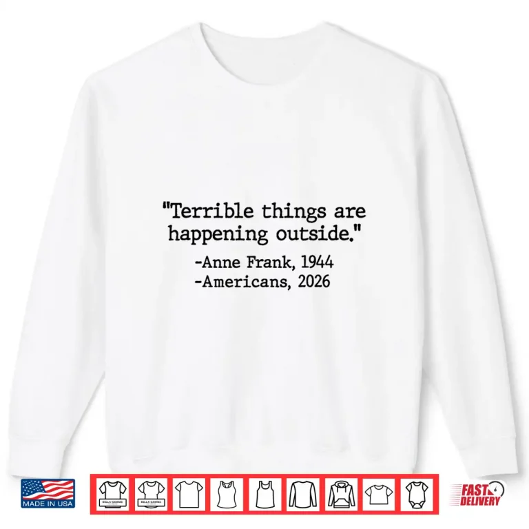 Sweatshirt Terrible Things Are Happening Outside Anne Frank Men Women Shirt 3