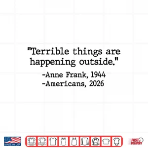 Design Terrible Things Are Happening Outside Anne Frank Men Women Shirt 3