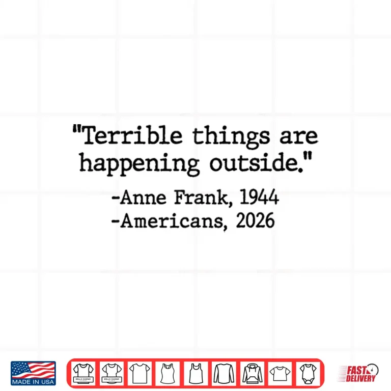 Design Terrible Things Are Happening Outside Anne Frank Men Women Shirt 3