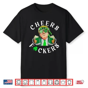 Cheers Fuckers St Patricks Day Funny Beer Drinking Trump Shirt