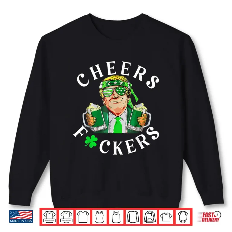 Sweatshirt Cheers Fuckers St Patricks Day Funny Beer Drinking Trump Shirt