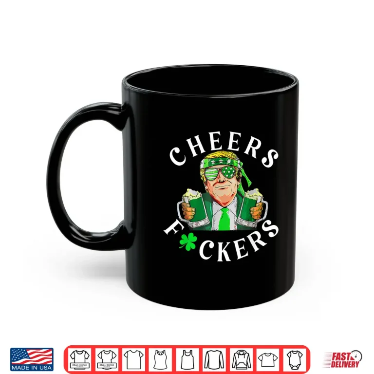 Mug Cheers Fuckers St Patricks Day Funny Beer Drinking Trump Shirt