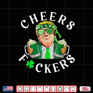 Cheers Fuckers St Patricks Day Funny Beer Drinking Trump Shirt 4 Design Cheers Fuckers St Patricks Day Funny Beer Drinking Trump Shirt