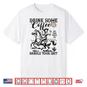 Drink Some Coffee Put Your Boots On Handle It Funny Cowgirl Shirt