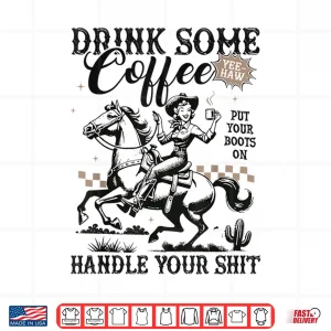 Design Drink Some Coffee Put Your Boots On Handle It Funny Cowgirl Shirt
