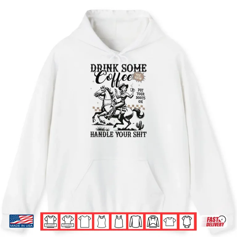 Hoodie Drink Some Coffee Put Your Boots On Handle It Funny Cowgirl Shirt 1