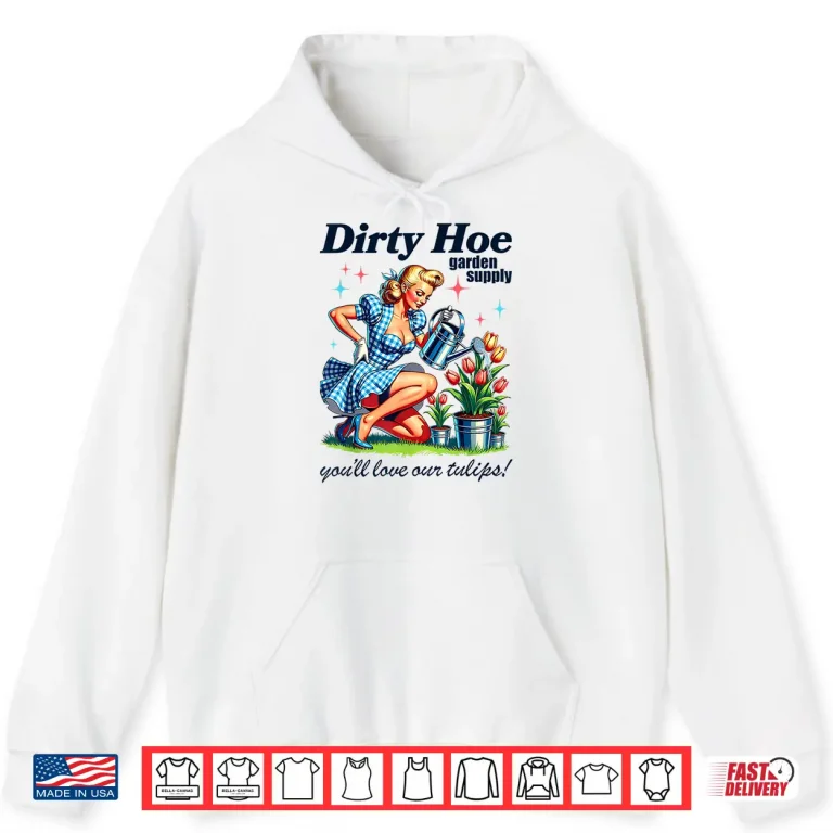 Hoodie Gardener Plant Lady Dirty Hoe Garden Tulips Sarcastic Shirt