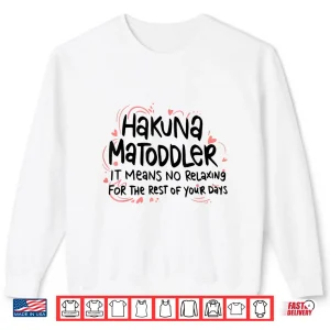 Sweatshirt Hakuna Matoddler It Means No Relaxing For The Rest Of Your Shirt