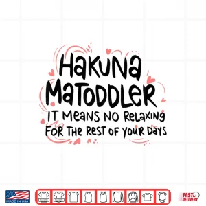 Design Hakuna Matoddler It Means No Relaxing For The Rest Of Your Shirt