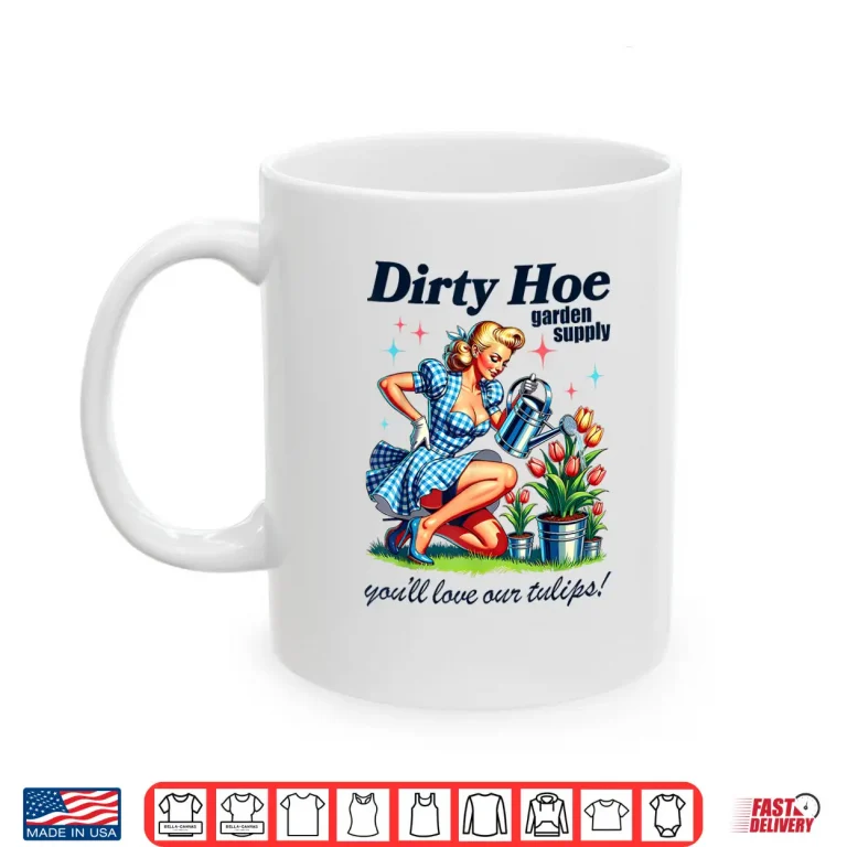 Mug Gardener Plant Lady Dirty Hoe Garden Tulips Sarcastic Shirt 1
