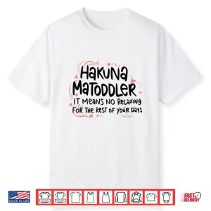 Hakuna Matoddler It Means No Relaxing For The Rest Of Your Shirt