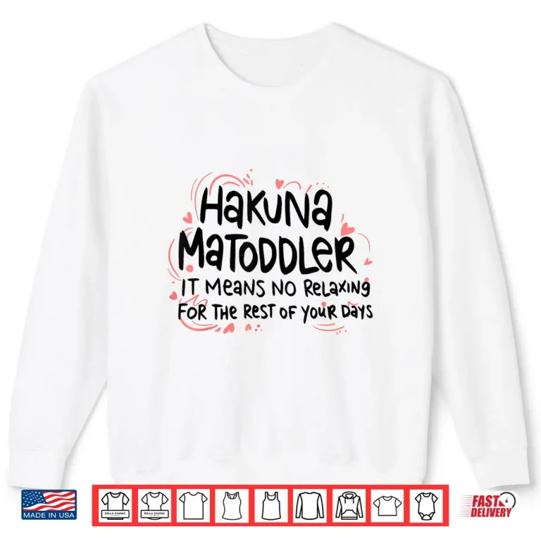 Sweatshirt Hakuna Matoddler It Means No Relaxing For The Rest Of Your Shirt 1