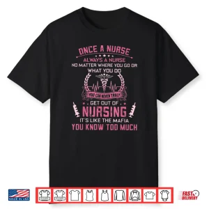 Truly Get Out Of Nursing It’S Like The Mafia You Know Much Shirt