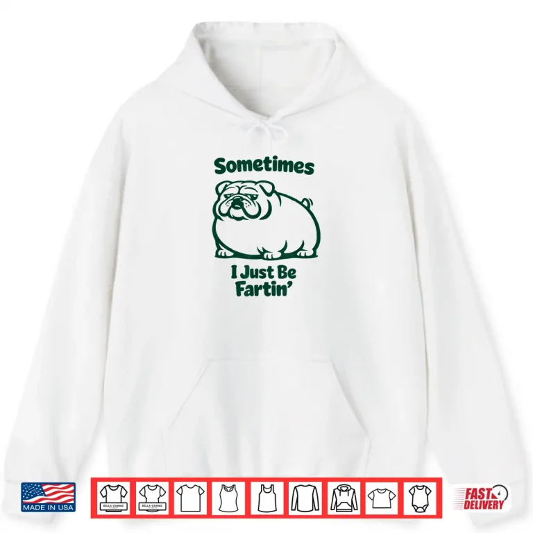 Hoodie Sometimes I Just Be Fartin Dog Farting English Bulldog Shirt 1
