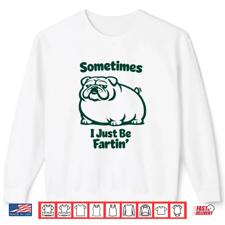 Sweatshirt Sometimes I Just Be Fartin Dog Farting English Bulldog Shirt 1