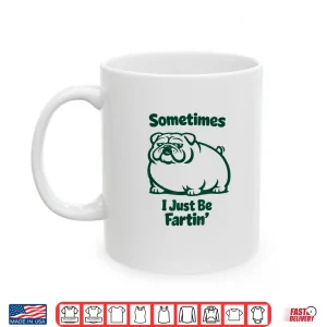 Mug Sometimes I Just Be Fartin Dog Farting English Bulldog Shirt 1