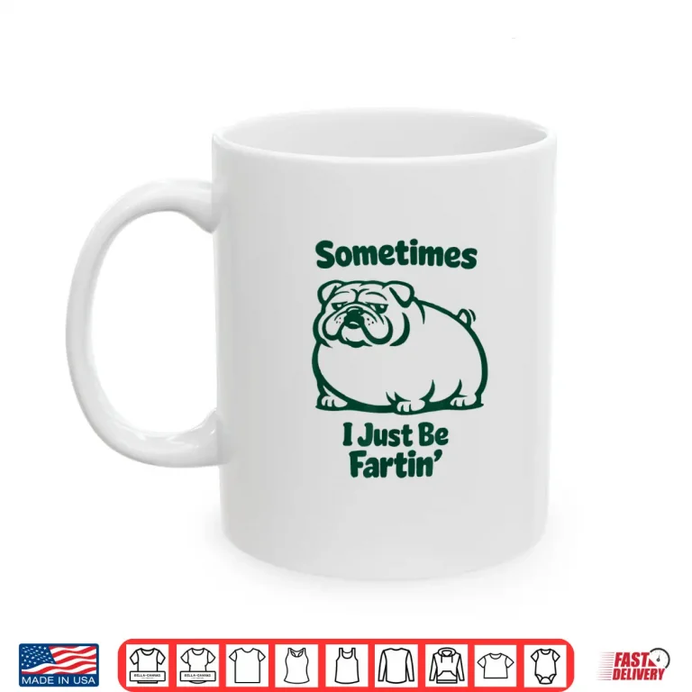 Mug Sometimes I Just Be Fartin Dog Farting English Bulldog Shirt 1