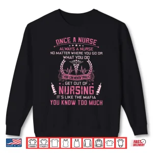 Sweatshirt Truly Get Out Of Nursing ItS Like The Mafia You Know Much Shirt