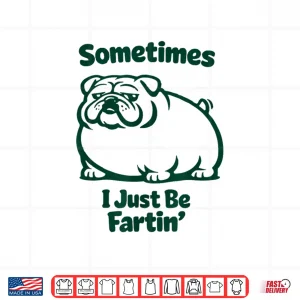Design Sometimes I Just Be Fartin Dog Farting English Bulldog Shirt 1