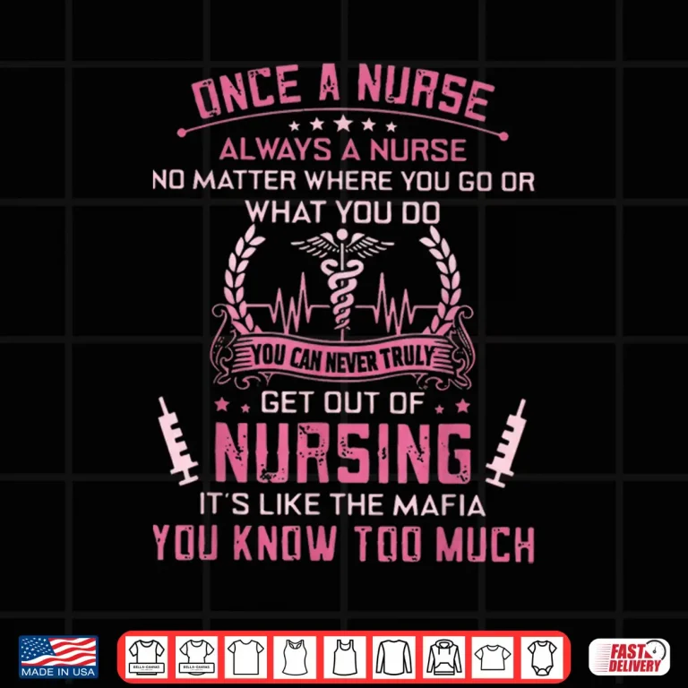 Design Truly Get Out Of Nursing ItS Like The Mafia You Know Much Shirt
