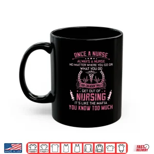 Mug Truly Get Out Of Nursing ItS Like The Mafia You Know Much Shirt 1