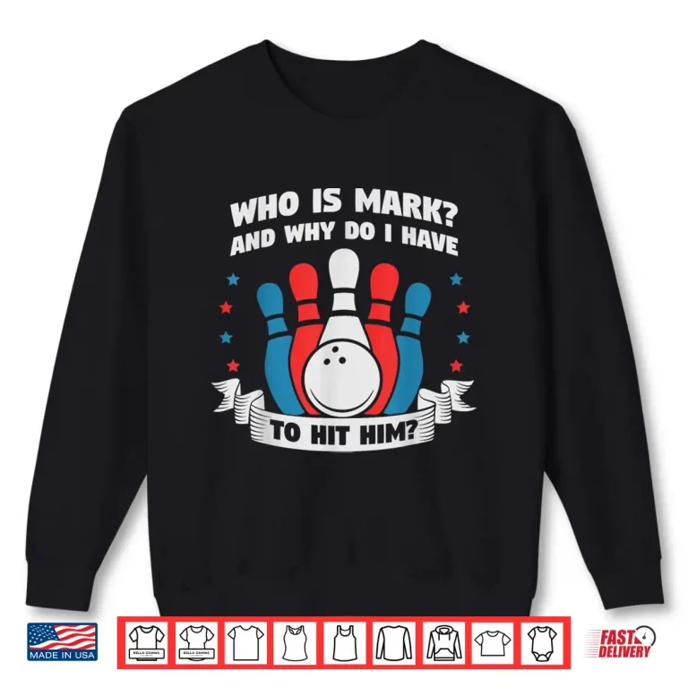 Sweatshirt Who Is Mark And Why Do I Have To Hit Him Funny Bowling Shirt