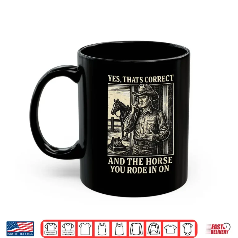 Mug Yes ThatS Correct And The Horse You Rode In On Shirt