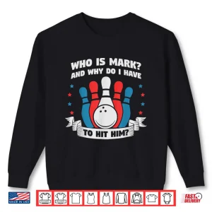 Sweatshirt Who Is Mark And Why Do I Have To Hit Him Funny Bowling Shirt 1