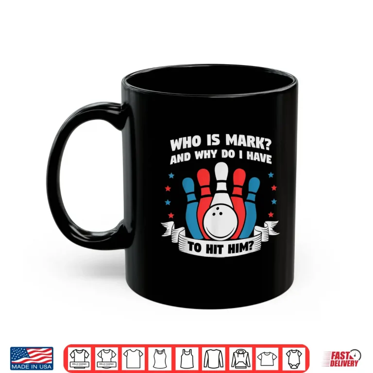 Mug Who Is Mark And Why Do I Have To Hit Him Funny Bowling Shirt 1