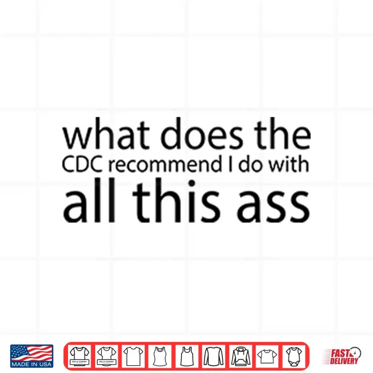 Design What Does The CDC Recommend I Do With All This Ass Shirt