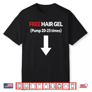 Free Hair Gel Pump 20 25 Times Shirt