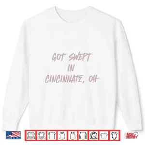 Sweatshirt Cincinnati Reds Got Swept in Cincinnati Oh Shirt