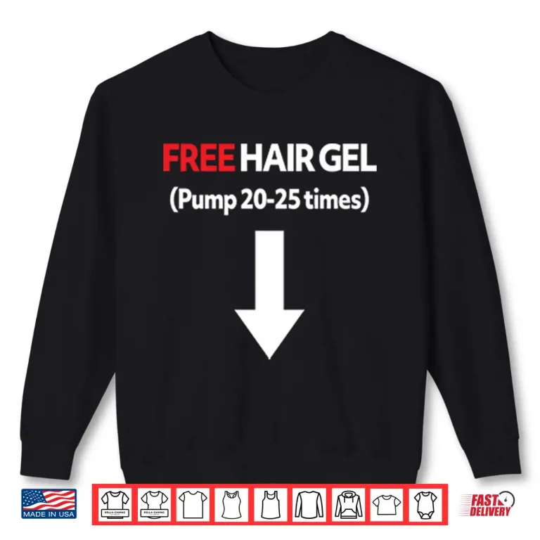 Sweatshirt Free Hair Gel Pump 20 25 Times Shirt