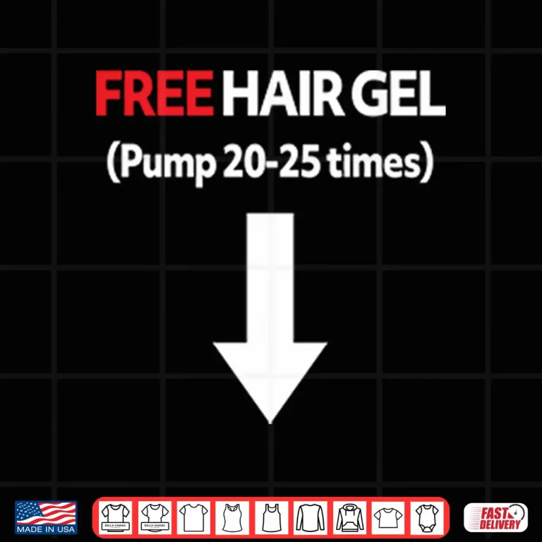 Design Free Hair Gel Pump 20 25 Times Shirt
