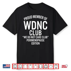Proud Member Of Wdnc Club We Do Not Care Club Perimenopause Edition Shirt