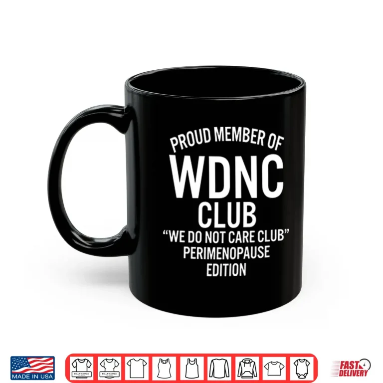 Mug Proud Member Of WDNC Club We Do Not Care Club Perimenopause Edition Shirt