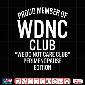 Design Proud Member Of WDNC Club We Do Not Care Club Perimenopause Edition Shirt