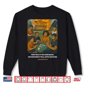 Sweatshirt They Built It On Our Backs We Watched It Fall With Our Eyes Juneteenth 2025 Shirt