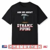 Ask Me About Dynamic Piping Shirt