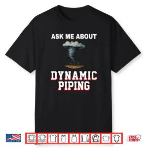 Ask Me About Dynamic Piping Shirt