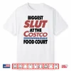 Biggest Slut At The Costco Wholesale Food Court Shirt