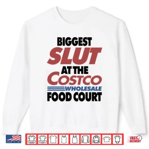 Sweatshirt Biggest Slut At The Costco Wholesale Food Court Shirt