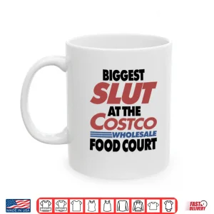 Mug Biggest Slut At The Costco Wholesale Food Court Shirt