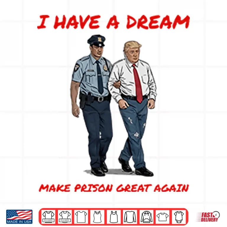 Design I Have A Dream Make Prison Great Again Shirt